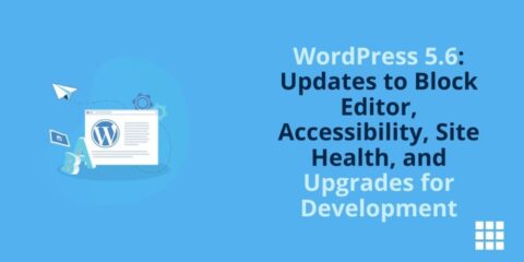WordPress 5.6: Actualizaciones del editor de bloques, accesibilidad, estado del sitio y actualizaciones para el desarrollo